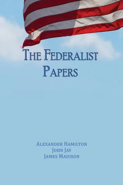 Обложка книги The Federalist Papers. Unabridged Edition, Alexander Hamilton, John Jay, James Madison