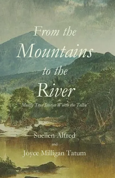 Обложка книги From the Mountains to the River, Suellen Alfred, Joyce  Millgan Tatum