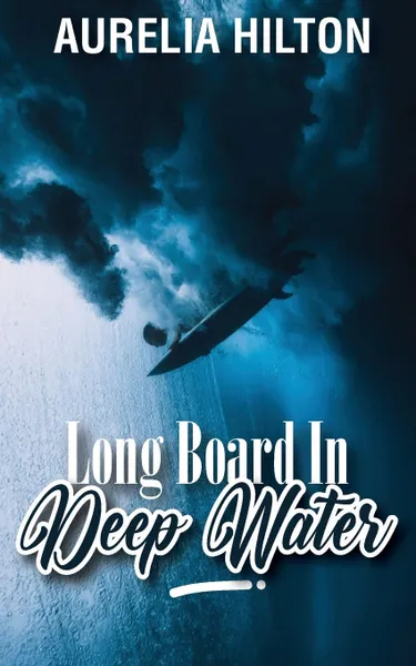 Обложка книги Long Board In Deep Water. A Hot . Steamy Aurelia Hilton.s Romance Short Novel Book 19, Aurelia Hilton