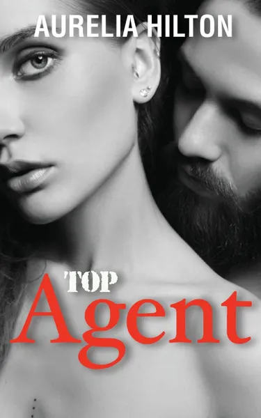 Обложка книги Top Agent. A Hot . Steamy Aurelia Hilton.s Romance Short Novel Book 4, Aurelia Hilton