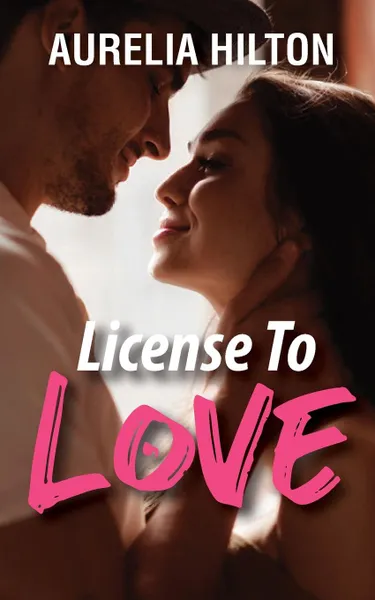 Обложка книги License to Love. A Hot . Steamy Aurelia Hilton.s Romance Short Novel Book 9, Aurelia Hilton