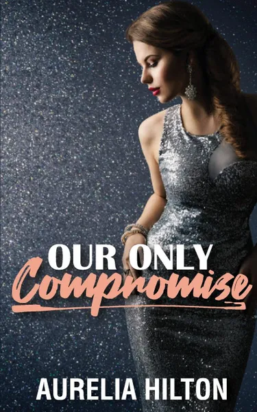 Обложка книги Our Only Compromise. A Hot . Steamy Aurelia Hilton.s Romance Short Novel Book 40, Aurelia Hilton