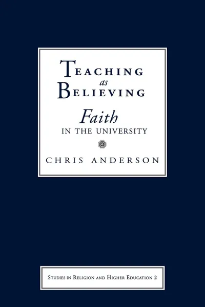 Обложка книги Teaching as Believing. Faith in the University, Chris Anderson