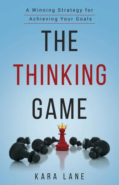 Обложка книги The Thinking Game. A Winning Strategy for Achieving Your Goals, Kara Lane