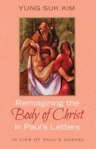 Обложка книги Reimagining the Body of Christ in Paul.s Letters, Yung Suk Kim