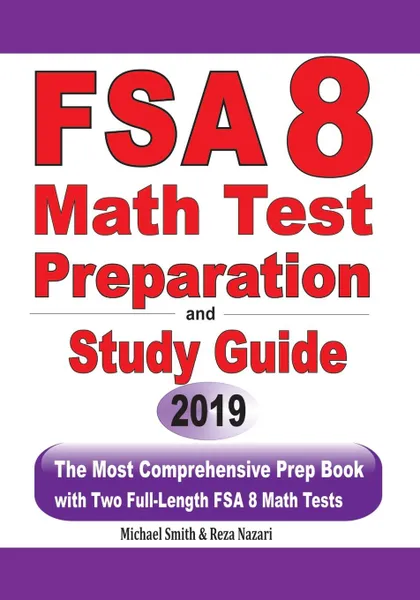 Обложка книги FSA 8 Math Test Preparation and Study Guide. The Most Comprehensive Prep Book with Two Full-Length FSA Math Tests, Michael Smith, Reza Nazari