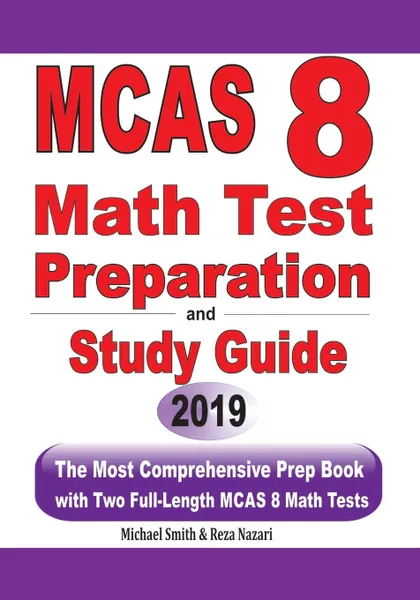 Обложка книги MCAS 8  Math Test Preparation and  study guide. The Most Comprehensive Prep Book with Two Full-Length MCAS Math Tests, Michael Smith, Reza Nazari