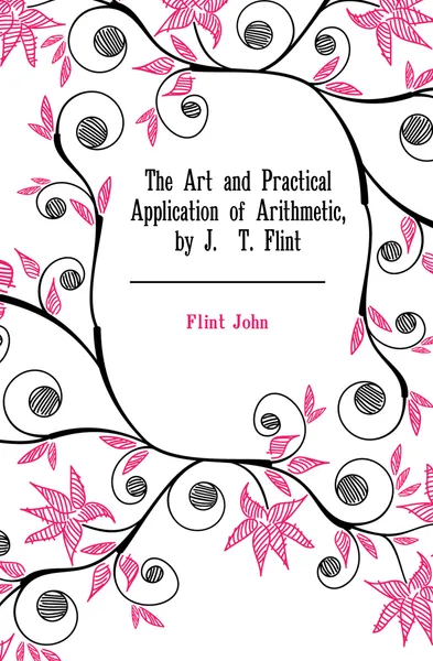 Обложка книги The Art and Practical Application of Arithmetic, by J.. T. Flint, Flint John