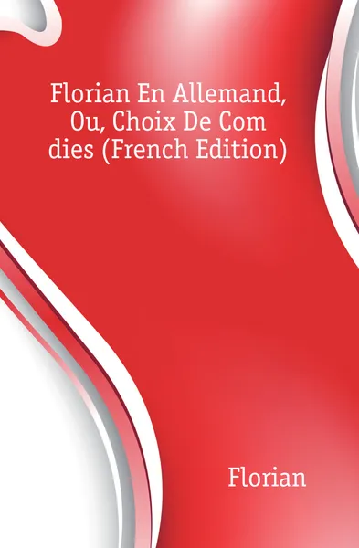 Обложка книги Florian En Allemand, Ou, Choix De Comedies (French Edition), Florian