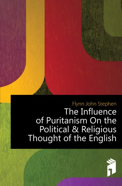 Обложка книги The Influence of Puritanism On the Political . Religious Thought of the English, Flynn John Stephen