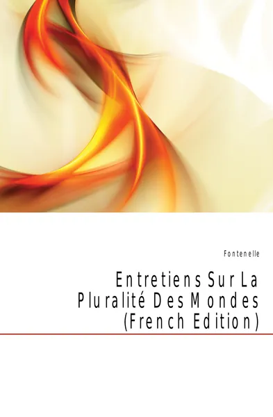 Обложка книги Entretiens Sur La Pluralite Des Mondes (French Edition), Fontenelle