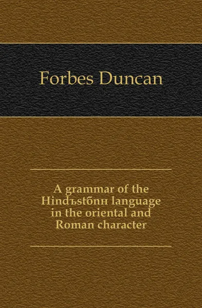 Обложка книги A grammar of the Hindustani language in the oriental and Roman character, Forbes Duncan