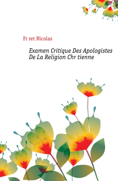 Обложка книги Examen Critique Des Apologistes De La Religion Chretienne, Fréret Nicolas