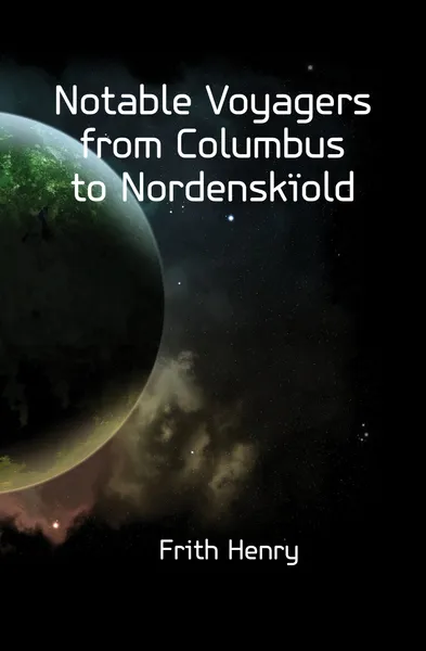 Обложка книги Notable Voyagers from Columbus to Nordenskiold, Frith Henry