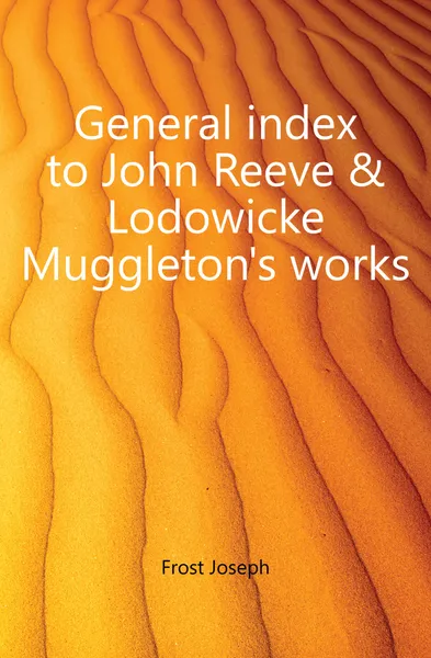 Обложка книги General index to John Reeve . Lodowicke Muggleton.s works, Frost Joseph
