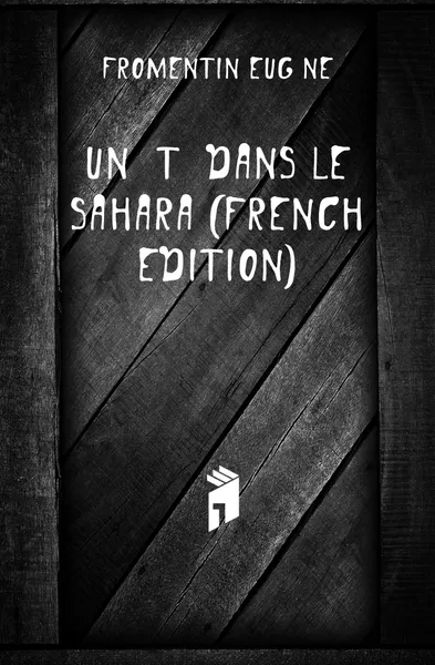 Обложка книги Un Ete Dans Le Sahara (French Edition), Fromentin Eugène