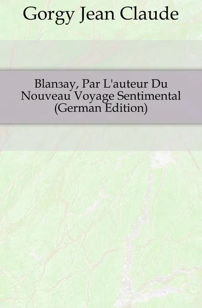 Обложка книги Blancay, Par L.auteur Du Nouveau Voyage Sentimental (German Edition), Gorgy Jean Claude