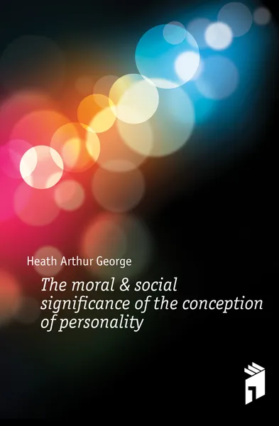 Обложка книги The moral . social significance of the conception of personality, Heath Arthur George