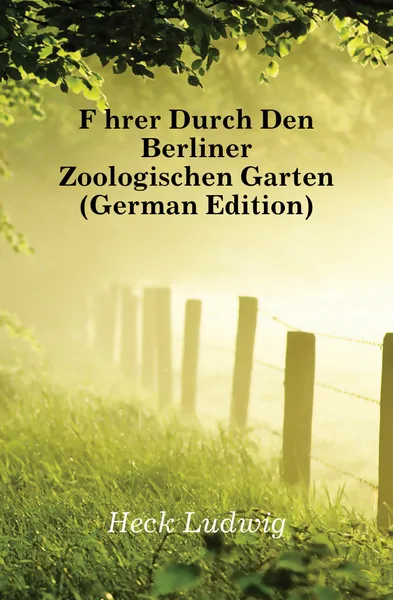 Обложка книги Fuhrer Durch Den Berliner Zoologischen Garten (German Edition), Heck Ludwig