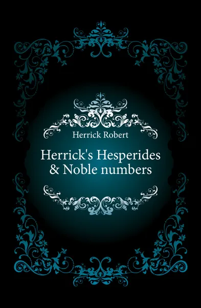 Обложка книги Herrick.s Hesperides . Noble numbers, Herrick Robert