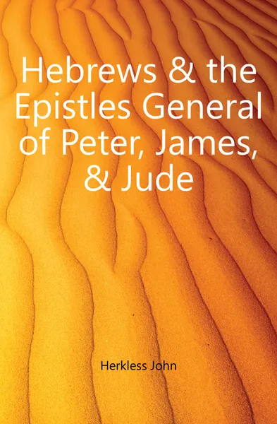 Обложка книги Hebrews . the Epistles General of Peter, James, . Jude, Herkless John