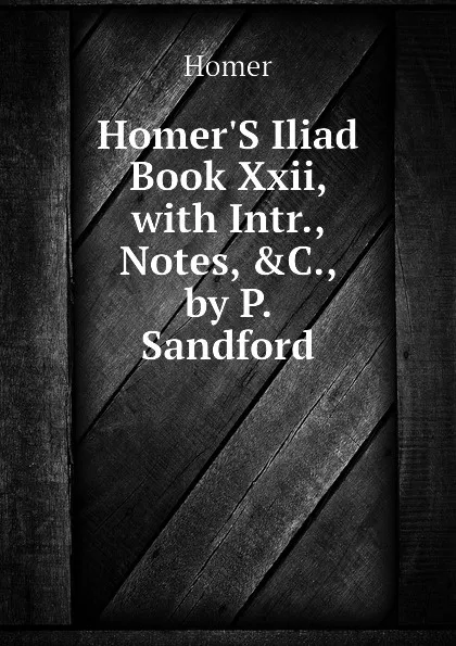 Обложка книги Homer.S Iliad Book Xxii, with Intr., Notes, .C., by P. Sandford, Homer