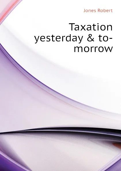 Обложка книги Taxation yesterday . to-morrow, Jones Robert