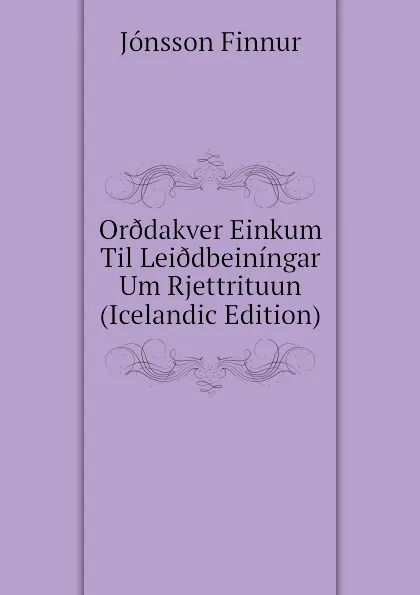 Обложка книги Or.dakver Einkum Til Lei.dbeiningar Um Rjettrituun (Icelandic Edition), Jónsson Finnur