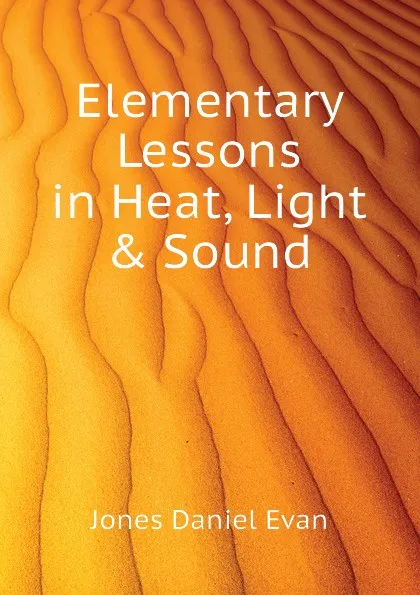 Обложка книги Elementary Lessons in Heat, Light . Sound, Jones Daniel Evan