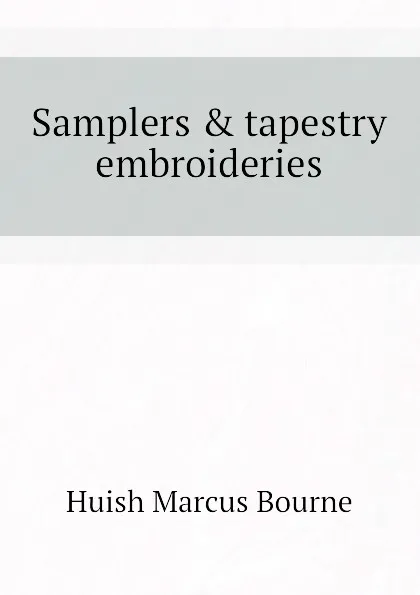 Обложка книги Samplers . tapestry embroideries, Huish Marcus Bourne