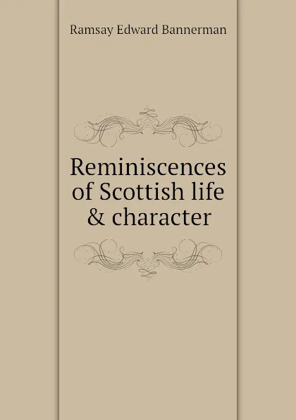 Обложка книги Reminiscences of Scottish life . character, Ramsay Edward Bannerman