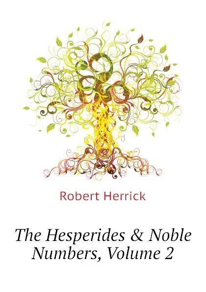 Обложка книги The Hesperides . Noble Numbers, Volume 2, Herrick Robert