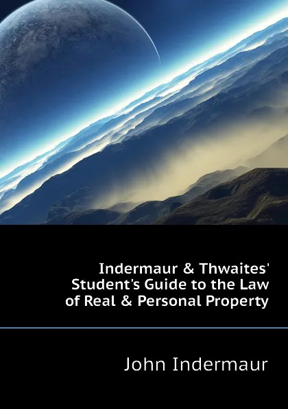 Обложка книги Indermaur . Thwaites. Student.s Guide to the Law of Real . Personal Property, John Indermaur