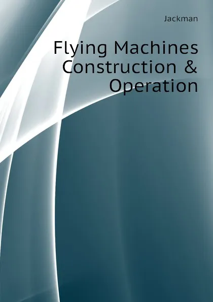 Обложка книги Flying Machines Construction . Operation, Jackman