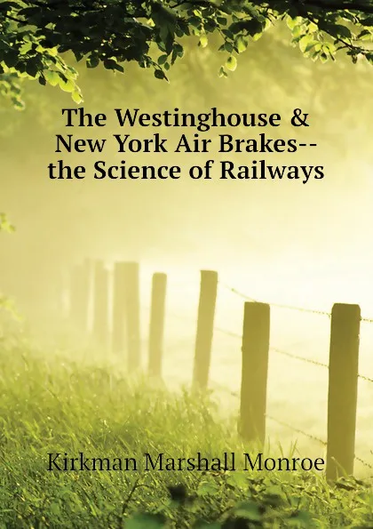 Обложка книги The Westinghouse . New York Air Brakes-- the Science of Railways, Kirkman Marshall Monroe