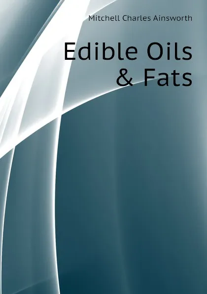 Обложка книги Edible Oils . Fats, Mitchell Charles Ainsworth