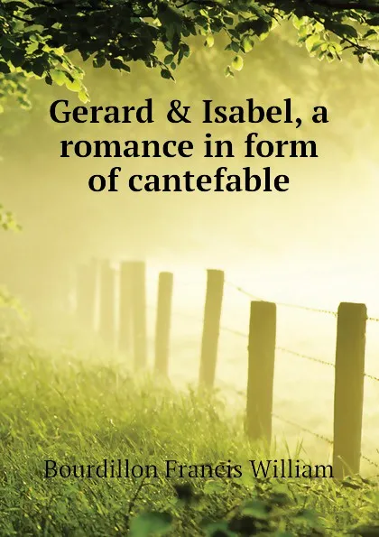 Обложка книги Gerard . Isabel, a romance in form of cantefable, Bourdillon Francis William