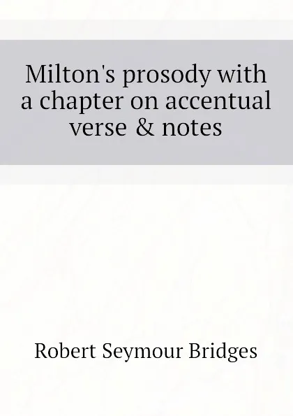 Обложка книги Milton.s prosody with a chapter on accentual verse . notes, Bridges Robert Seymour