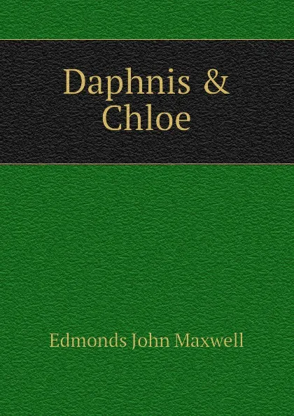 Обложка книги Daphnis . Chloe, Edmonds John Maxwell