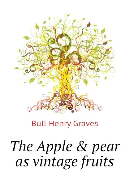 Обложка книги The Apple . pear as vintage fruits, Bull Henry Graves