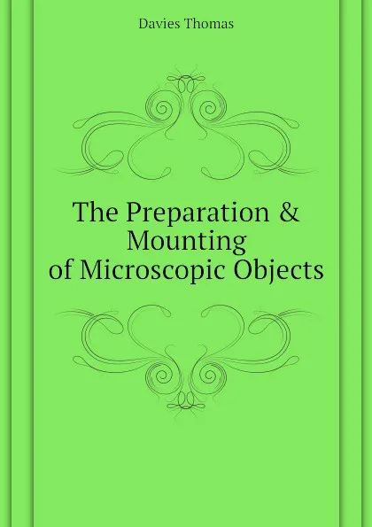 Обложка книги The Preparation . Mounting of Microscopic Objects, Davies Thomas