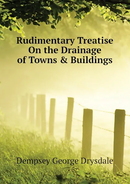 Обложка книги Rudimentary Treatise On the Drainage of Towns . Buildings, Dempsey George Drysdale