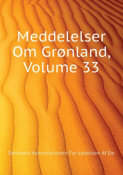 Обложка книги Meddelelser Om Gr.nland, Volume 33, Denmark Kommissionen For Ledelsen Af De