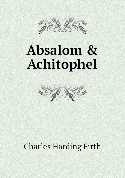 Обложка книги Absalom . Achitophel, C.H. Firth