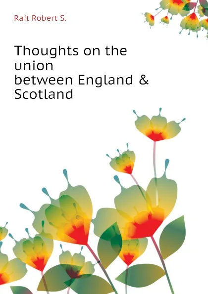 Обложка книги Thoughts on the union between England . Scotland, Rait Robert S.