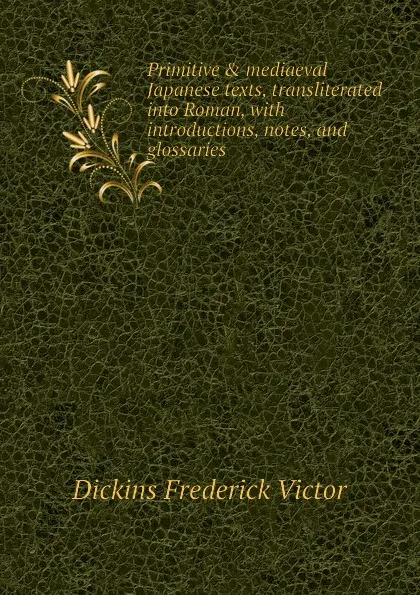 Обложка книги Primitive . mediaeval Japanese texts, transliterated into Roman, with introductions, notes, and glossaries, Dickins Frederick Victor