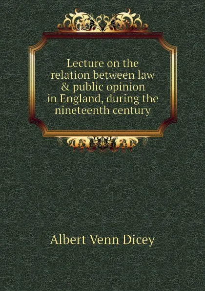 Обложка книги Lecture on the relation between law . public opinion in England, during the nineteenth century, Dicey Albert Venn