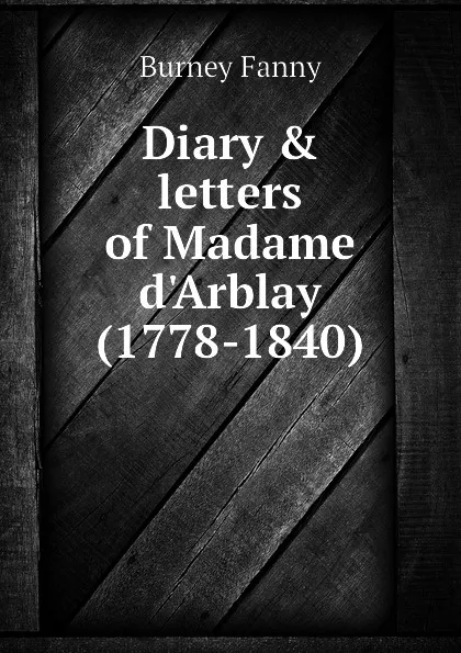 Обложка книги Diary . letters of Madame d.Arblay (1778-1840), Burney Fanny