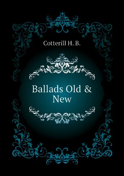 Обложка книги Ballads Old . New, Cotterill H. B.