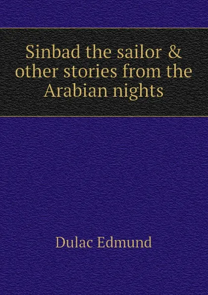 Обложка книги Sinbad the sailor . other stories from the Arabian nights, Dulac Edmund